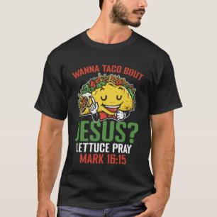 Wanna Taco Bout Jesus Mark 1615 mexikanische Chris T-Shirt