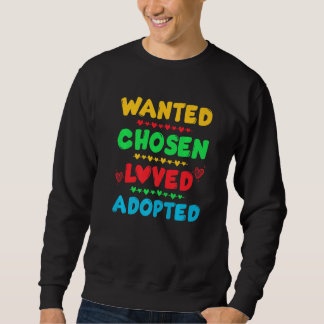 Wanted Chosen Loved Adopted Cute Gotcha Day Adopti Sweatshirt