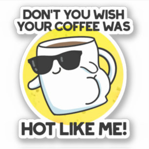 Wäre nicht, dass dein Kaffee so heiß wie ich wäre? Aufkleber