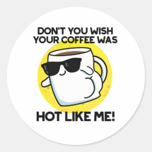 Wäre nicht, dass dein Kaffee so heiß wie ich wäre? Runder Aufkleber
