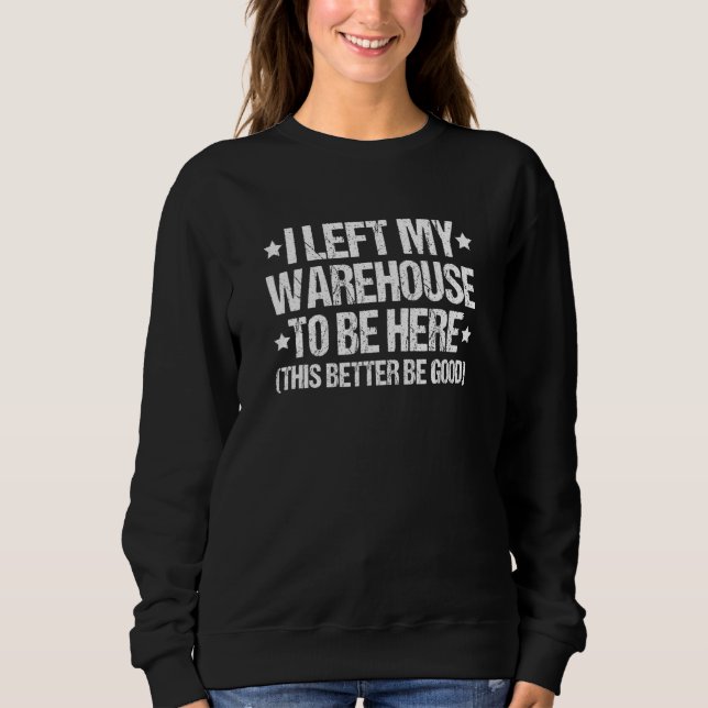 Warehouseman I Left My Warehouse Warehouse Worker Sweatshirt (Vorderseite)