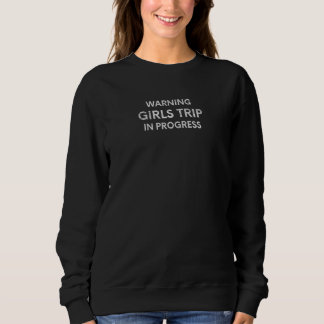 Warning Girls Trip In Progress Bachelorette Party Sweatshirt