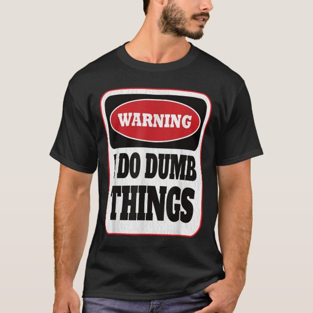 Warning I Do Dumb Things - Sarcasm Stud Stuff Them T-Shirt (Vorderseite)