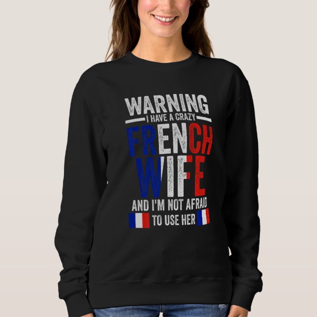 Warning I have a crazy French wife French roots   Sweatshirt (Vorderseite)