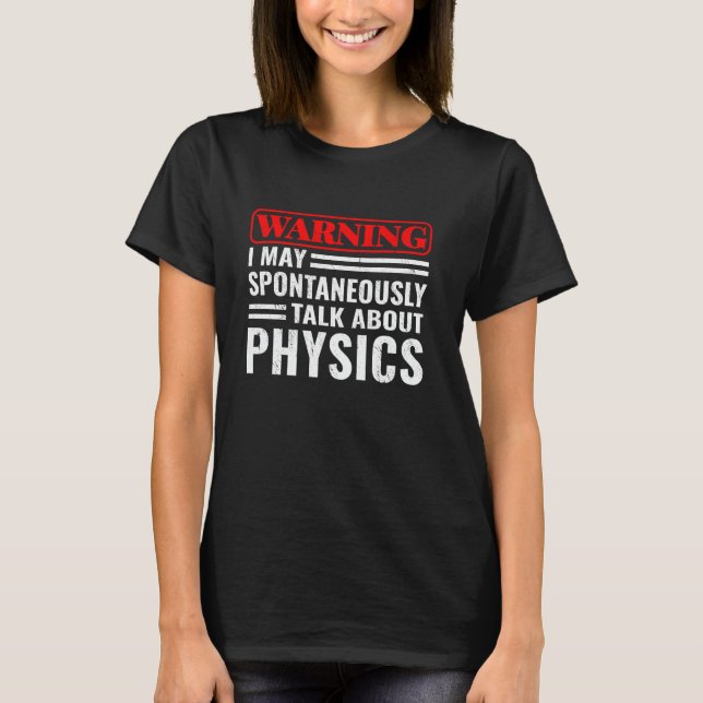 Warning I may Spontaneously Talk About Physics T-Shirt (Vorderseite)