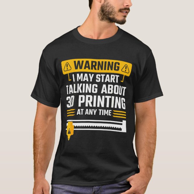 Warning I May Start Talking About 3d Printing Tech T-Shirt (Vorderseite)