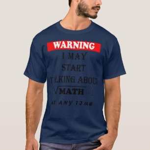 Warning I May Start Talking About Math At Any Time T-Shirt