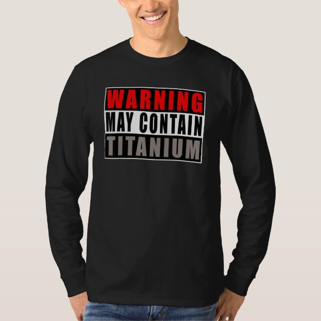 Warning May Contain Titanium   Quote Get Well T-Shirt (Vorderseite)
