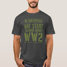 Warning! May Start Talking About WW2  T-Shirt