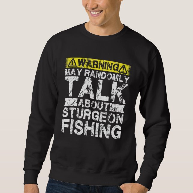 Warning May Talk About Fishing   Sturgeon Fish Sweatshirt (Vorderseite)