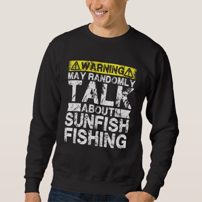 Warning May Talk About Fishing   Sunfish Fish Sweatshirt (Vorderseite)