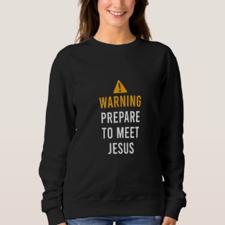 Warning Prepare To Meet Jesus Sweatshirt
