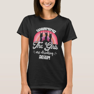 Warning the Girls are Drinking Again   T-Shirt