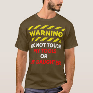 Warnung Fassen Sie Meine Werkzeuge oder Meine Toch T-Shirt