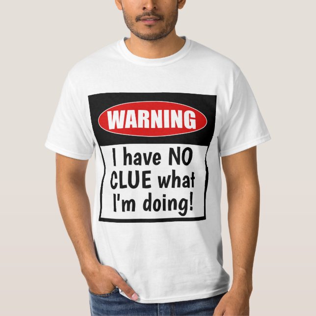 Warnung. Ich habe KEINEN CLUE, was ich mache Funny T-Shirt (Vorderseite)