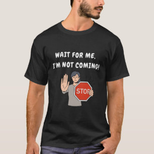 Warte auf mich, ich komme nicht! Funny Humour T-Shirt