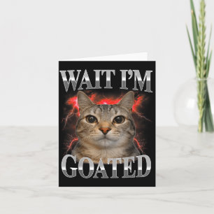 Warte, ich bin Goated Katze Dumm Lustige Katze Mem Karte