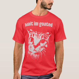 Warte, ich bin goatiger Katzen-Meme Lustige Positi T-Shirt