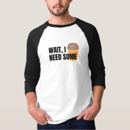 Warte, ich brauche Kaffee - Funny Coffee Cup Angeb T-Shirt