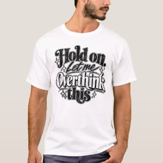 Warte. Lass mich das nochmal überdenken. T-Shirt