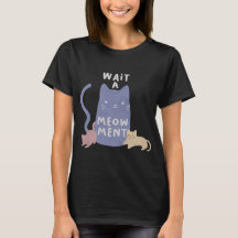 Warten Sie einen Meow-ment-T - Shirt