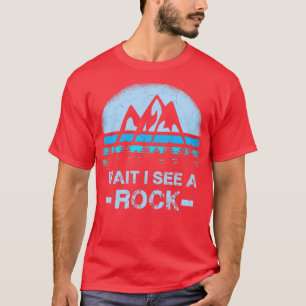 Warten Sie, ich sehe einen Felsen für einen Geolog T-Shirt