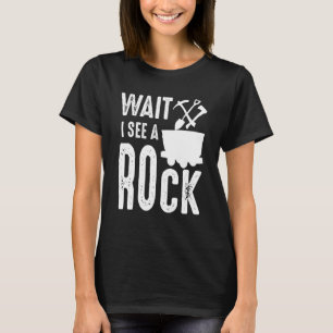 Warten Sie, ich sehe einen Felsmineralsammler Geo  T-Shirt