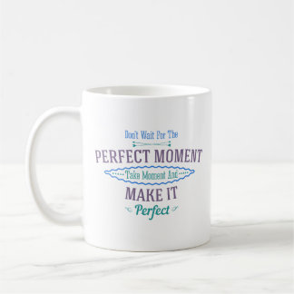 Warten Sie nicht auf den perfekten Moment Kaffeetasse