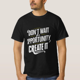 Warten Sie nicht auf die Gelegenheit! Erstellen T-Shirt
