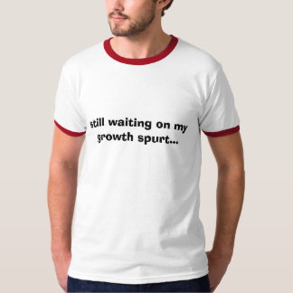 wartete noch auf meinen Wachstumsspurt… T-Shirt