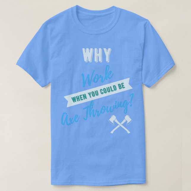 Warum arbeiten, wenn man Ax Throwing haben könnte T-Shirt (Design vorne)