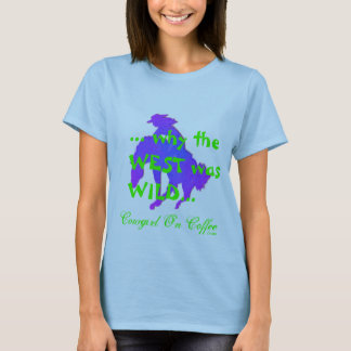 …, warum der WESTEN WILDES… Cowgirl auf Kaffee T-Shirt