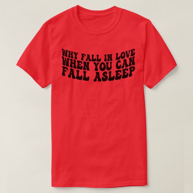 Warum die Liebe fallen, wenn Sie einschlafen könne T-Shirt (Design vorne)