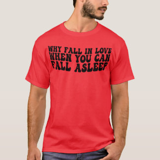Warum die Liebe fallen, wenn Sie einschlafen könne T-Shirt