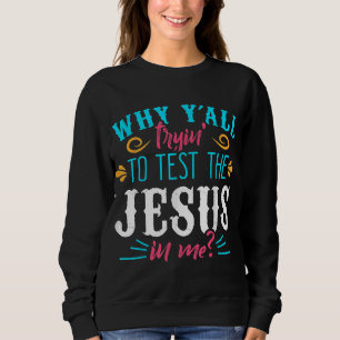 Warum du alle versuchst, den Jesus in mir zu teste Sweatshirt