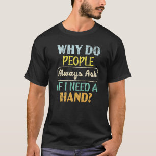 Warum Frage man immer, wenn ich eine Handampute br T-Shirt
