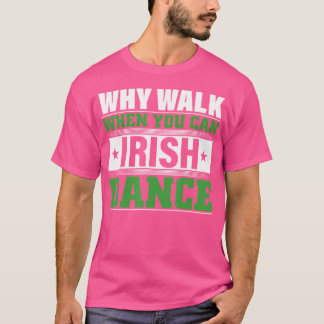 Warum gehen, wenn man irisch tanzen kann T-Shirt