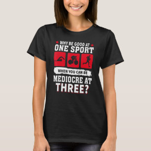 Warum gut in einem Sport sein, wenn man mittelmäßi T-Shirt