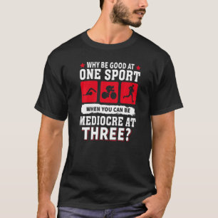 Warum gut in einem Sport sein, wenn man mittelmäßi T-Shirt