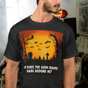 Warum hält sich der Sensenmann in meiner Nähe auf? T-Shirt