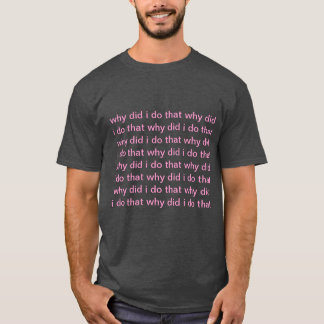 warum ich tat, tun Sie das T-Shirt