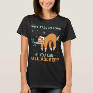 Warum in der Liebe absinken, wenn Sie schlafen kön T-Shirt