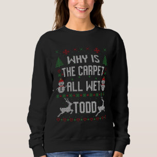 Warum ist der Teppich ganz nass, Todd? Sweatshirt