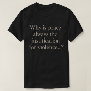 Warum ist Frieden immer die Rechtfertigung für Gew T-Shirt