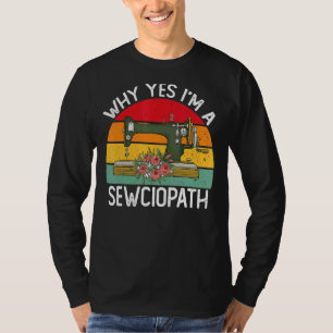 Warum Ja, ich bin eine Nähmaschine mit Semiopathen T-Shirt