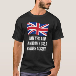 Warum Ja, ich verwende zufällig einen britischen A T-Shirt