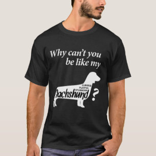 Warum kannst du nicht wie meine Dackel sein? T-Shirt