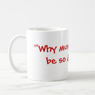 "Warum muss alles so schwierig sein? " Kaffeetasse