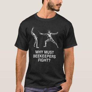 Warum müssen Imker Zaun Humor Fechter bekämpfen T-Shirt