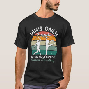 Warum nur jonglieren, wenn man mit dem Twirler maj T-Shirt